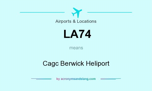 What does LA74 mean? It stands for Cagc Berwick Heliport