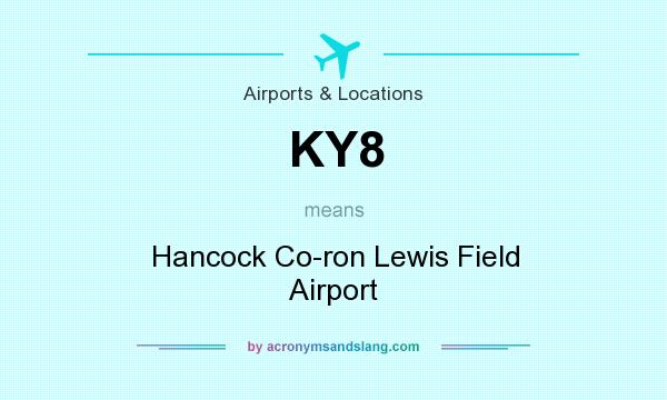 What does KY8 mean? It stands for Hancock Co-ron Lewis Field Airport