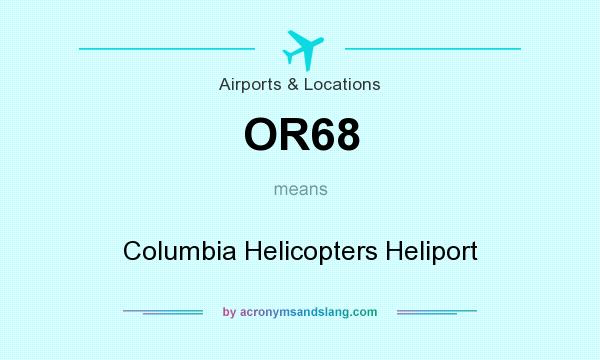 What does OR68 mean? It stands for Columbia Helicopters Heliport