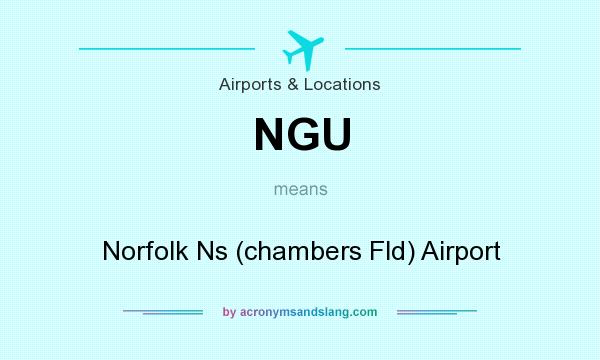 What does NGU mean? It stands for Norfolk Ns (chambers Fld) Airport