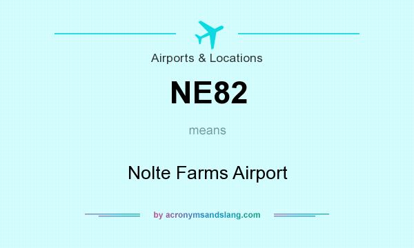 What does NE82 mean? It stands for Nolte Farms Airport