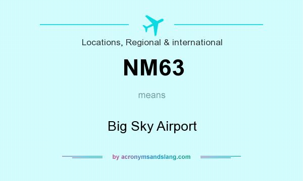What does NM63 mean? It stands for Big Sky Airport