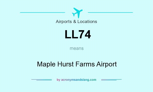 What does LL74 mean? It stands for Maple Hurst Farms Airport