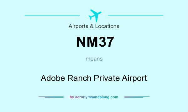 What does NM37 mean? It stands for Adobe Ranch Private Airport