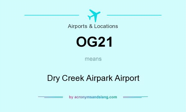 What does OG21 mean? It stands for Dry Creek Airpark Airport