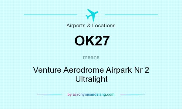 What does OK27 mean? It stands for Venture Aerodrome Airpark Nr 2 Ultralight