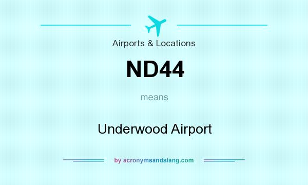 What does ND44 mean? It stands for Underwood Airport