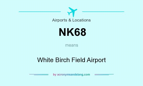 What does NK68 mean? It stands for White Birch Field Airport