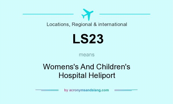 What does LS23 mean? It stands for Womens`s And Children`s Hospital Heliport