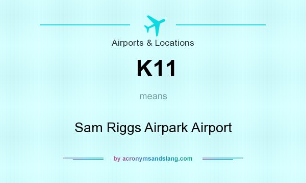 What does K11 mean? It stands for Sam Riggs Airpark Airport