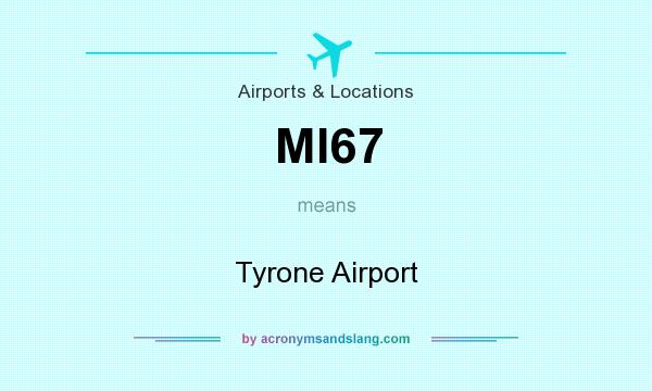 What does MI67 mean? It stands for Tyrone Airport