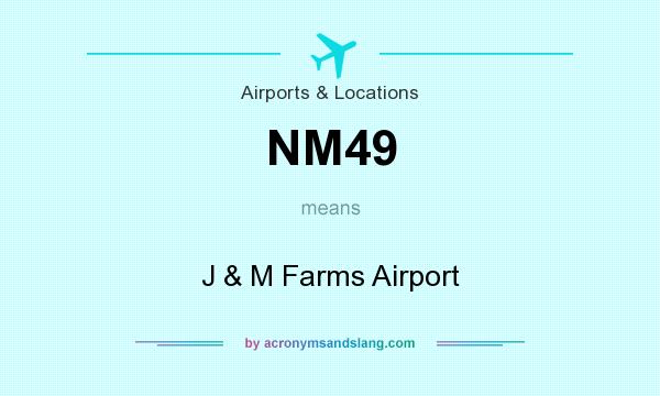 What does NM49 mean? It stands for J & M Farms Airport