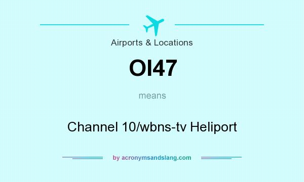 What does OI47 mean? It stands for Channel 10/wbns-tv Heliport