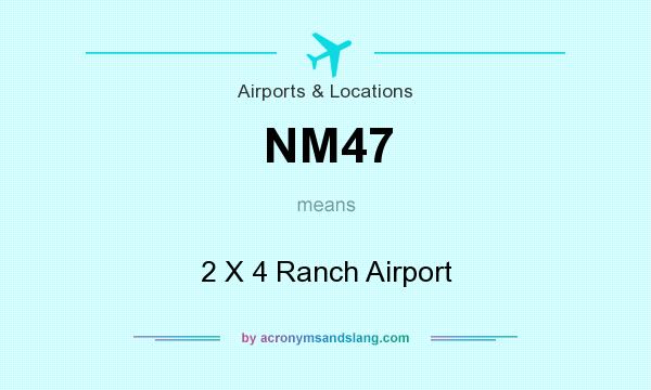 What does NM47 mean? It stands for 2 X 4 Ranch Airport