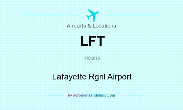 What does LFT mean? It stands for Lafayette Rgnl Airport