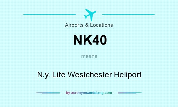 What does NK40 mean? It stands for N.y. Life Westchester Heliport