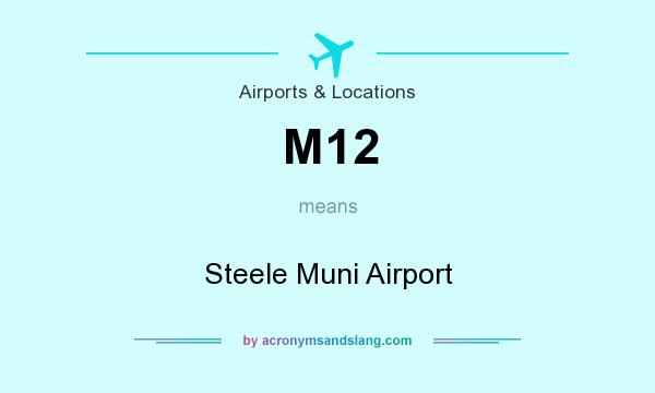 What does M12 mean? It stands for Steele Muni Airport