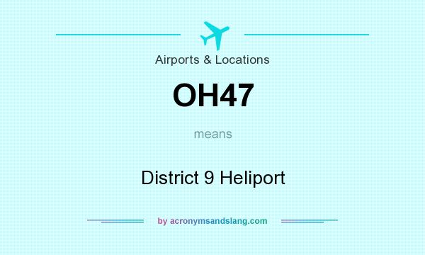 What does OH47 mean? It stands for District 9 Heliport