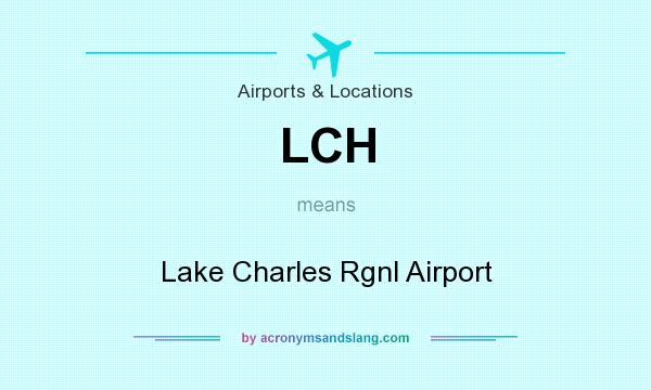 What does LCH mean? It stands for Lake Charles Rgnl Airport