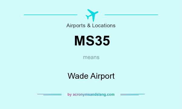 What does MS35 mean? It stands for Wade Airport
