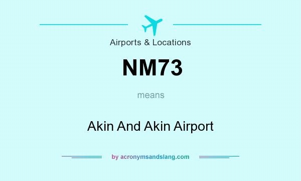 What does NM73 mean? It stands for Akin And Akin Airport