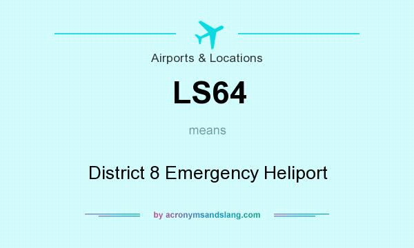 What does LS64 mean? It stands for District 8 Emergency Heliport