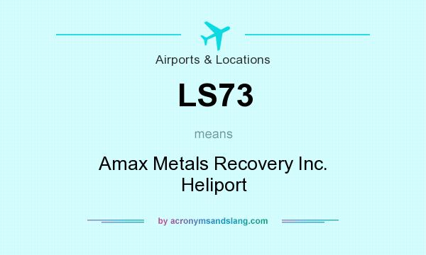 What does LS73 mean? It stands for Amax Metals Recovery Inc. Heliport
