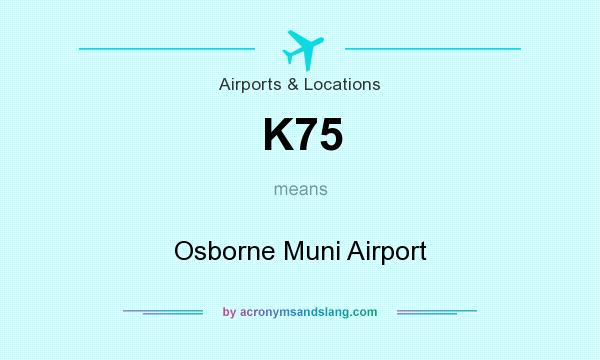 What does K75 mean? It stands for Osborne Muni Airport