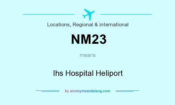 What does NM23 mean? It stands for Ihs Hospital Heliport