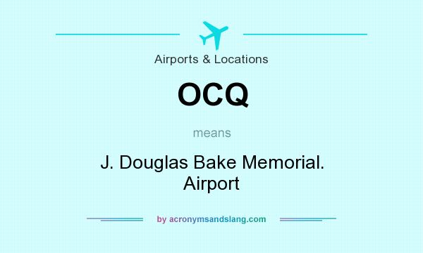 What does OCQ mean? It stands for J. Douglas Bake Memorial. Airport