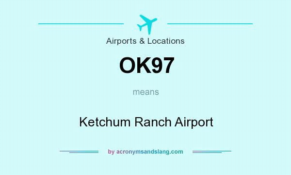 What does OK97 mean? It stands for Ketchum Ranch Airport