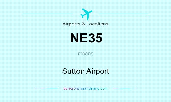 What does NE35 mean? It stands for Sutton Airport