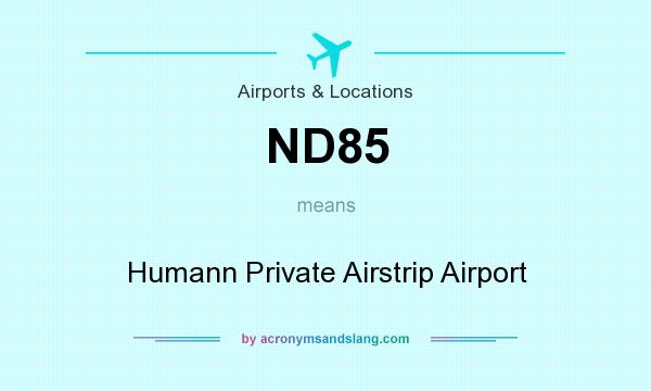 What does ND85 mean? It stands for Humann Private Airstrip Airport