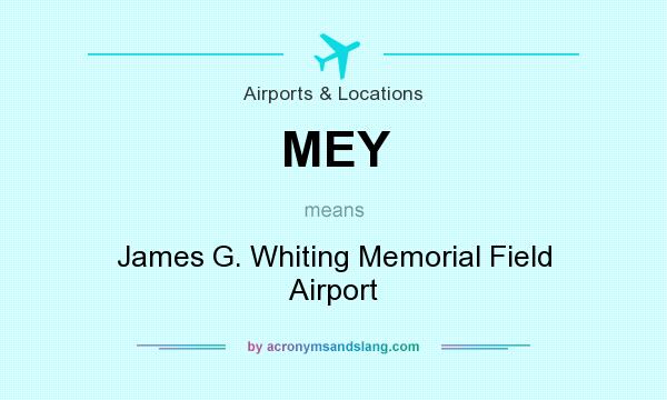 What does MEY mean? It stands for James G. Whiting Memorial Field Airport