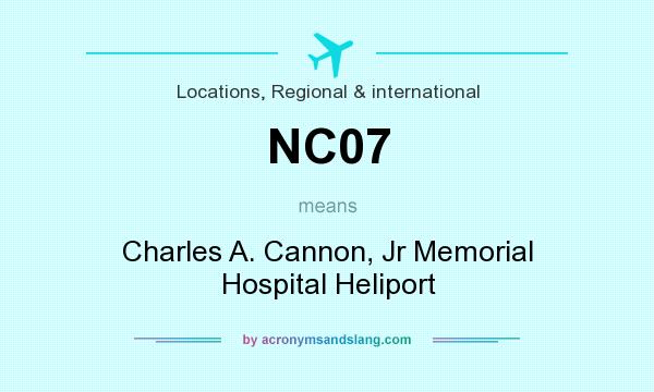 What does NC07 mean? It stands for Charles A. Cannon, Jr Memorial Hospital Heliport