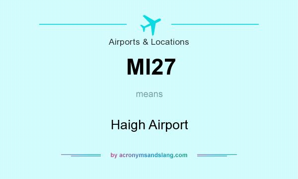 What does MI27 mean? It stands for Haigh Airport