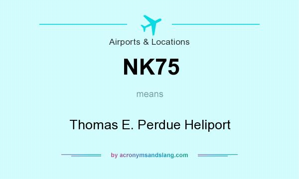 What does NK75 mean? It stands for Thomas E. Perdue Heliport