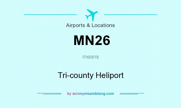 What does MN26 mean? It stands for Tri-county Heliport