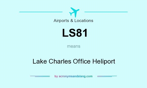 What does LS81 mean? It stands for Lake Charles Office Heliport