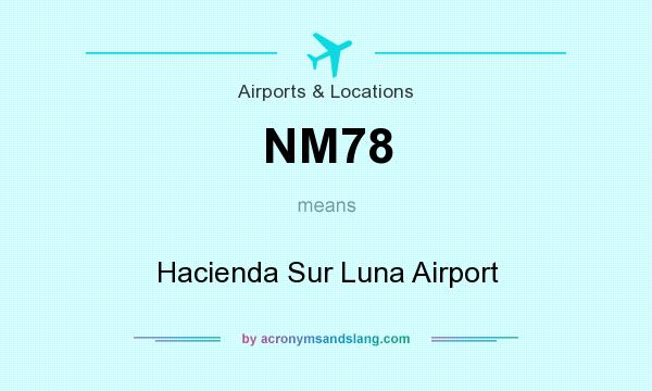 What does NM78 mean? It stands for Hacienda Sur Luna Airport