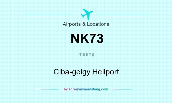 What does NK73 mean? It stands for Ciba-geigy Heliport