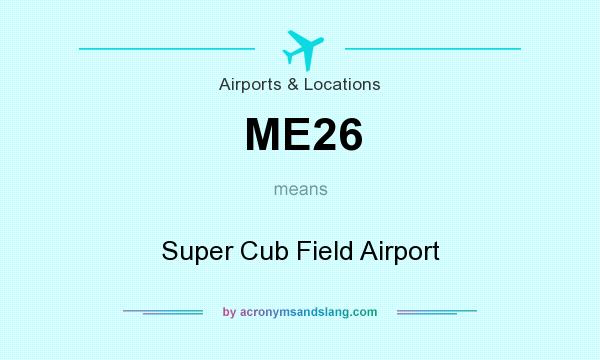 What does ME26 mean? It stands for Super Cub Field Airport