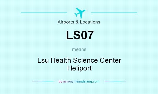 What does LS07 mean? It stands for Lsu Health Science Center Heliport
