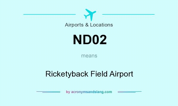 What does ND02 mean? It stands for Ricketyback Field Airport