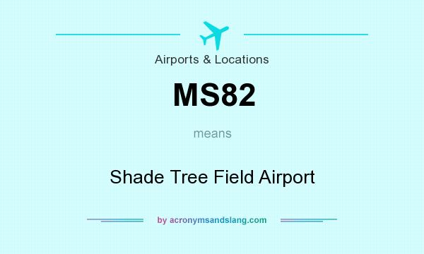 What does MS82 mean? It stands for Shade Tree Field Airport