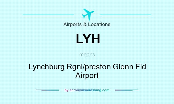 What does LYH mean? It stands for Lynchburg Rgnl/preston Glenn Fld Airport