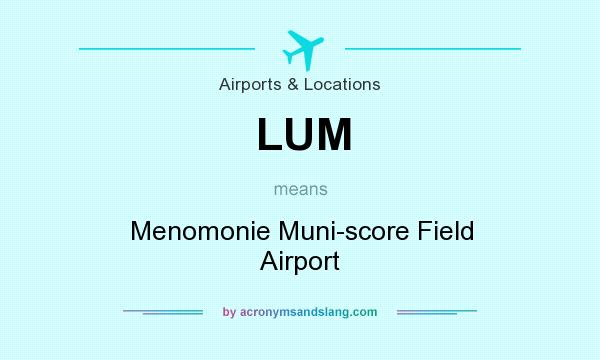 What does LUM mean? It stands for Menomonie Muni-score Field Airport
