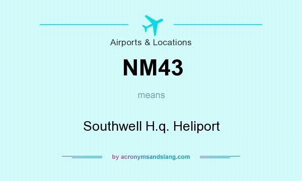What does NM43 mean? It stands for Southwell H.q. Heliport