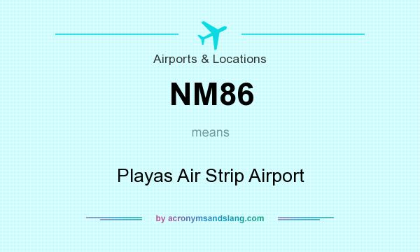 What does NM86 mean? It stands for Playas Air Strip Airport