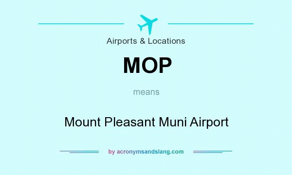 What does MOP mean? It stands for Mount Pleasant Muni Airport